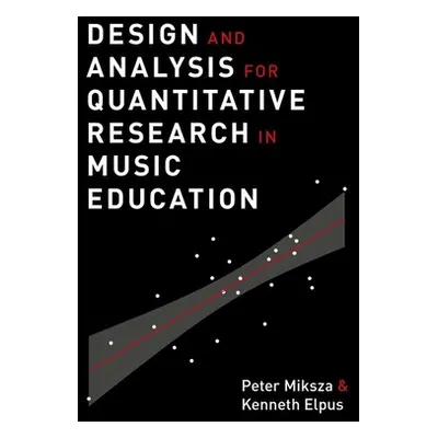 "Design and Analysis for Quantitative Research in Music Education" - "" ("Miksza Peter")