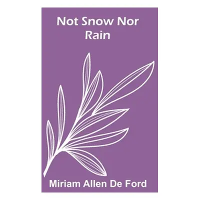 "Not Snow Nor Rain" - "" ("Allen de Ford Miriam")