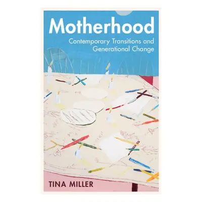 "Motherhood: Contemporary Transitions and Generational Change" - "" ("Miller Tina")