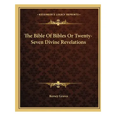 "The Bible Of Bibles Or Twenty-Seven Divine Revelations" - "" ("Graves Kersey")