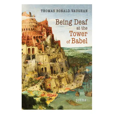 "Being Deaf at the Tower of Babel: Poems" - "" ("Vaughan Thomas Ronald")