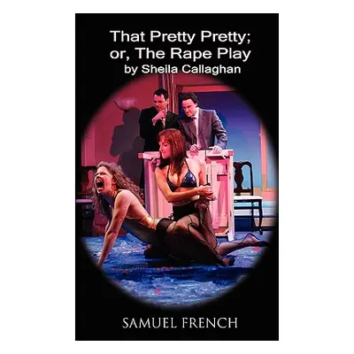 "That Pretty Pretty; Or, the Rape Play" - "" ("Callaghan Sheila")