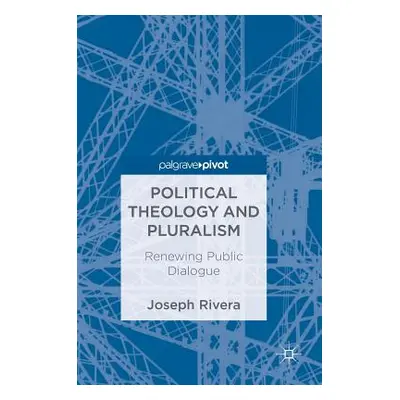 "Political Theology and Pluralism: Renewing Public Dialogue" - "" ("Rivera Joseph")