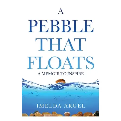 "A Pebble That Floats: A Memoir to Inspire" - "" ("Argel Imelda Lahoz")