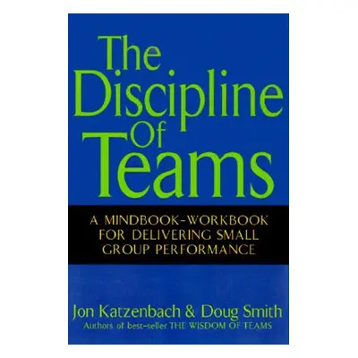 "The Discipline of Teams: A Mindbook-Workbook for Delivering Small Group Performance" - "" ("Kat