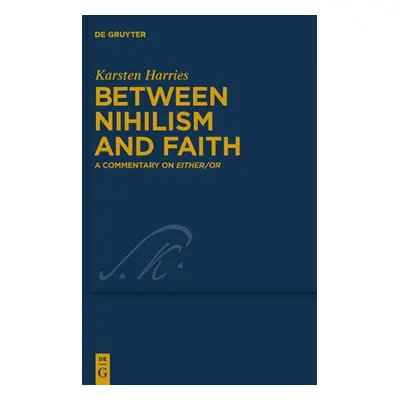 "Between Nihilism and Faith: A Commentary on Either/Or" - "" ("Harries Karsten")