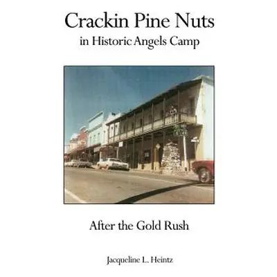 "Crackin Pine Nuts in Historical Angels Camp After the Gold Rush" - "" ("Heintz Jacqueline L.")