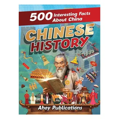 "Chinese History: 500 Interesting Facts About Chinese History" - "" ("Publications Ahoy")