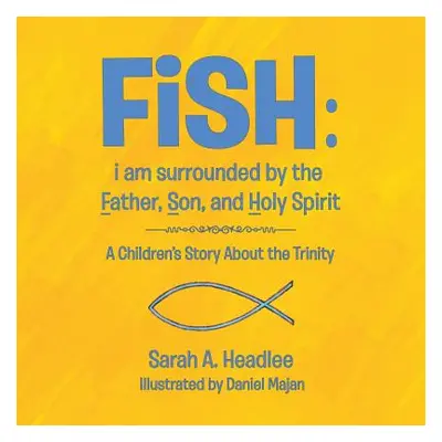 "FiSH: i am surrounded by the Father, Son, and Holy Spirit: A Children's Story About the Trinity