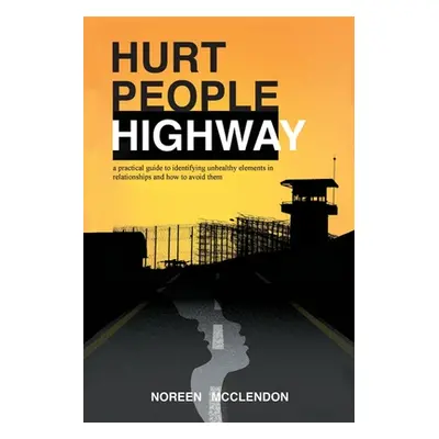 "Hurt People Highway: a practical guide to identifying unhealthy elements in relationships and h