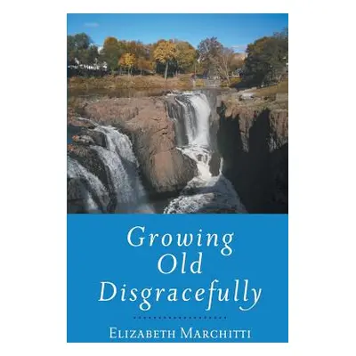 "Growing Old Disgracefully" - "" ("Marchitti Elizabeth")