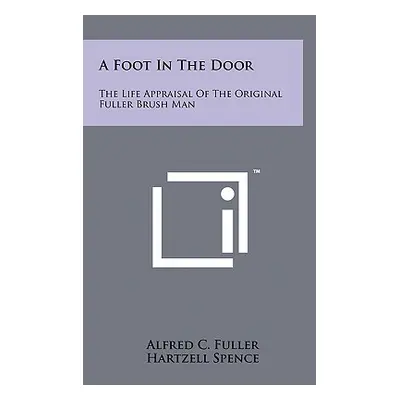 "A Foot In The Door: The Life Appraisal Of The Original Fuller Brush Man" - "" ("Fuller Alfred C