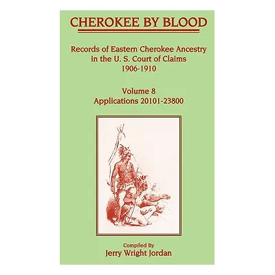 "Cherokee by Blood: Volume 8, Records of Eastern Cherokee Ancestry in the U. S. Court of Claims 