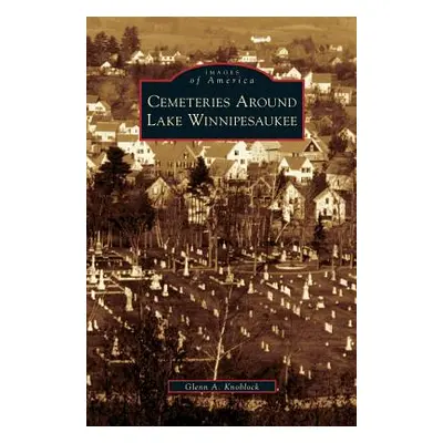 "Cemeteries Around Lake Winnipesaukee" - "" ("Knoblock Glenn a.")