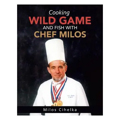 "Cooking Wild Game and Fish with Chef Milos" - "" ("Cihelka Milos")