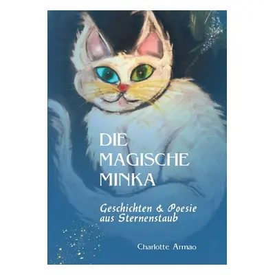 "Die magische Minka: Geschichten und Poesie aus Sternenstaub" - "" ("Armao Charlotte")