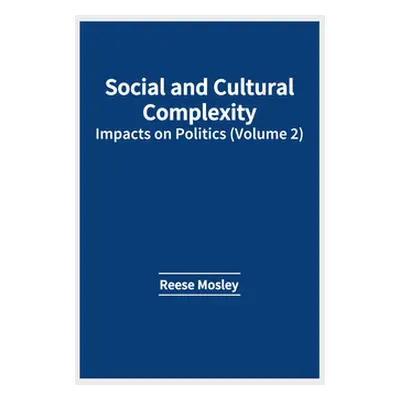 "Social and Cultural Complexity: Impacts on Politics (Volume 2)" - "" ("Mosley Reese")