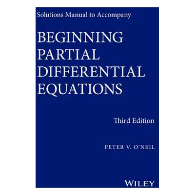 "Solutions Manual to Accompany Beginning Partial Differential Equations" - "" ("O'Neil Peter V."