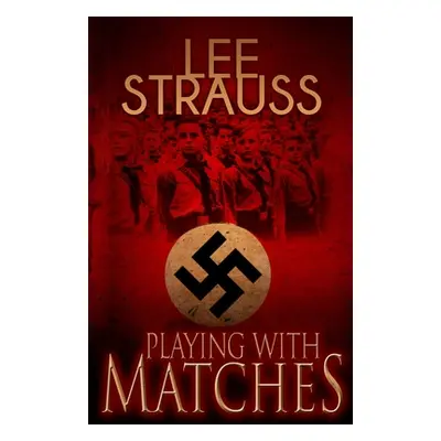 "Playing with Matches: Coming of age in Hitler's Germany (a WW2 novel)" - "" ("Strauss Lee")