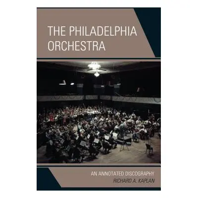 "The Philadelphia Orchestra: An Annotated Discography" - "" ("Kaplan Richard A.")