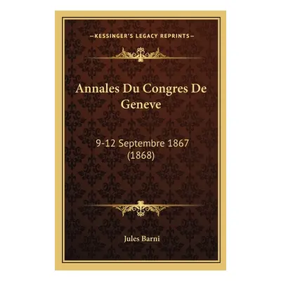 "Annales Du Congres De Geneve: 9-12 Septembre 1867 (1868)" - "" ("Barni Jules")