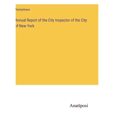 "Annual Report of the City Inspector of the City of New York" - "" ("Anonymous")