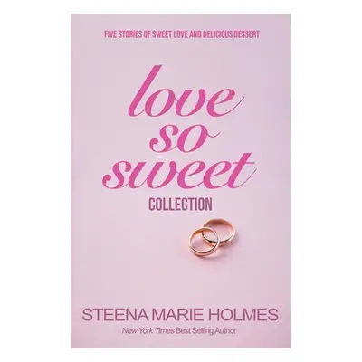 "Love So Sweet Collection - 5 Stories of Sweet Love and Delicious Dessert" - "" ("Holmes Steena 