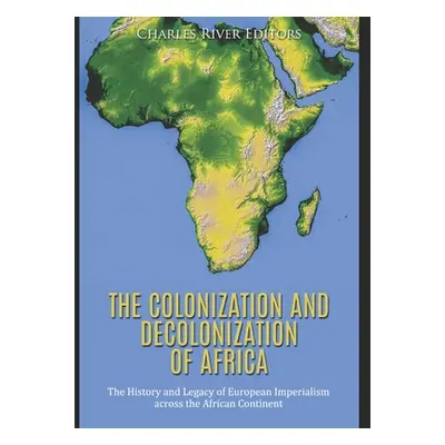 "The Colonization and Decolonization of Africa: The History and Legacy of European Imperialism a