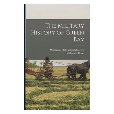 "The Military History of Green Bay" - "" ("Evans William L.")