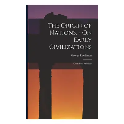 "The Origin of Nations. - On Early Civilizations: On Ethnic Affinities" - "" ("Rawlinson George"