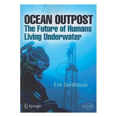 "Ocean Outpost: The Future of Humans Living Underwater" - "" ("Seedhouse Erik")