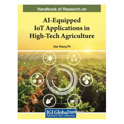 "Handbook of Research on AI-Equipped IoT Applications in High-Tech Agriculture" - "" ("Khang Ale