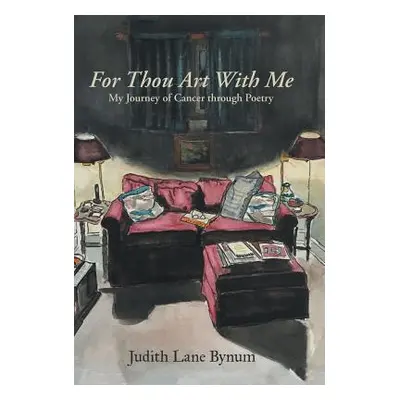 "For Thou Art with Me: My Journey of Cancer Through Poetry" - "" ("Bynum Judy")