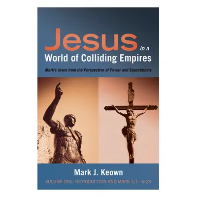 "Jesus in a World of Colliding Empires, Volume One: Introduction and Mark 1:1-8:29" - "" ("Keown