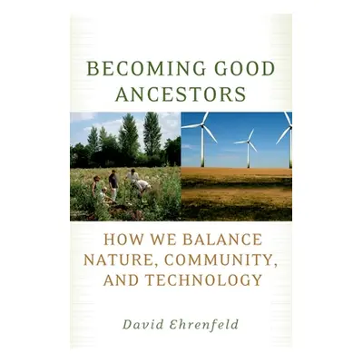 "Becoming Good Ancestors: How We Balance Nature, Community, and Technology" - "" ("Ehrenfeld Dav