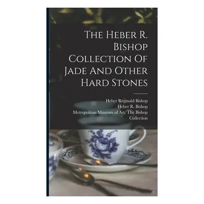 "The Heber R. Bishop Collection Of Jade And Other Hard Stones" - "" ("Metropolitan Museum of Art