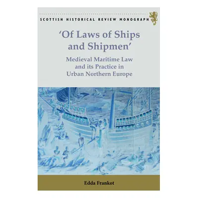 "'Of Laws of Ships and Shipmen': Medieval Maritime Law and Its Practice in Urban Northern Europe