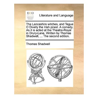 "The Lancashire Witches, and Tegue O Divelly the Irish Priest. a Comedy. as It Is Acted at the T