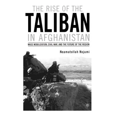 "The Rise of the Taliban in Afghanistan: Mass Mobilization, Civil War, and the Future of the Reg