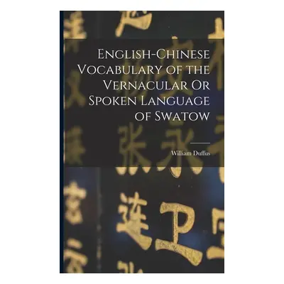 "English-Chinese Vocabulary of the Vernacular Or Spoken Language of Swatow" - "" ("Duffus Willia