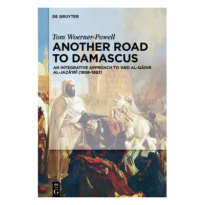 "Another Road to Damascus: An Integrative Approach to 'Abd Al-Qadir Al-Jaza'iri" - "" ("Woerner-