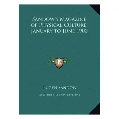 "Sandow's Magazine of Physical Culture, January to June 1900" - "" ("Sandow Eugen")