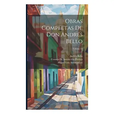 "Obras Completas De Don Andrs Bello; Volume 13" - "" ("Amuntegui Miguel Luis")