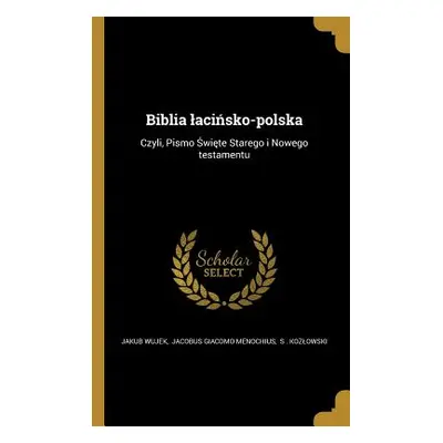 "Biblia lacińsko-polska: Czyli, Pismo Święte Starego i Nowego testamentu" - "" ("Jakub Wujek Jac