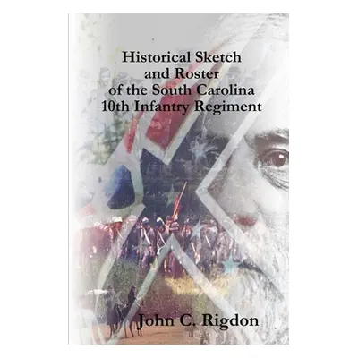 "Historical Sketch and Roster of the South Carolina 10th Infantry Regiment" - "" ("Rigdon John C