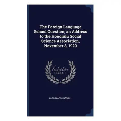 "The Foreign Language School Question; an Address to the Honolulu Social Science Association, No