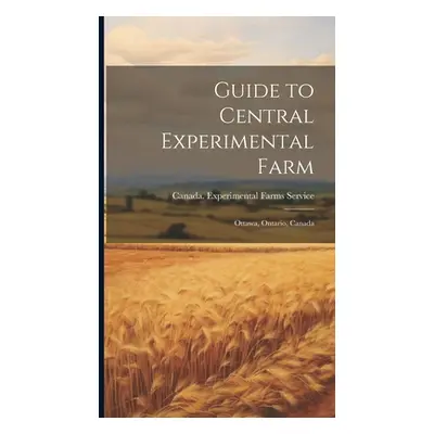 "Guide to Central Experimental Farm: Ottawa, Ontario, Canada" - "" ("Canada Experimental Farms S