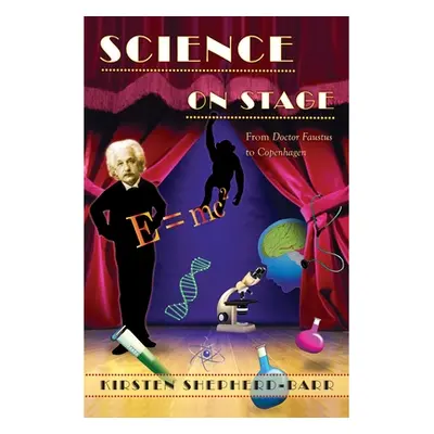 "Science on Stage: From Doctor Faustus to Copenhagen" - "" ("Shepherd-Barr Kirsten")