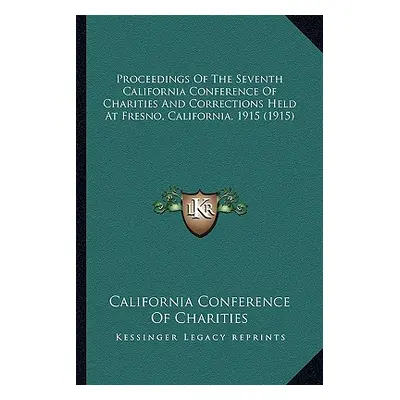 "Proceedings Of The Seventh California Conference Of Charities And Corrections Held At Fresno, C