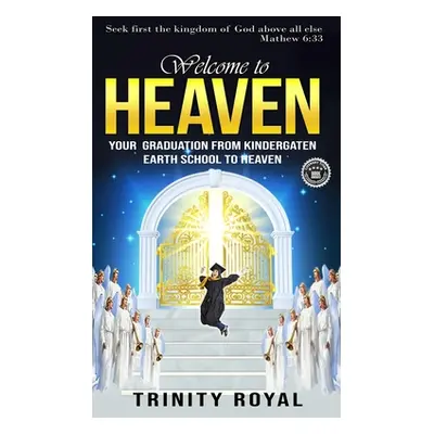 "Welcome to Heaven. Your Graduation from Kindergarten Earth to Heaven." - "" ("Royal Trinity")